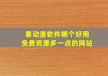 看动漫软件哪个好用免费资源多一点的网站