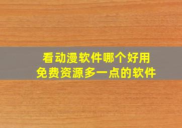 看动漫软件哪个好用免费资源多一点的软件