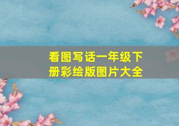 看图写话一年级下册彩绘版图片大全