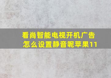 看尚智能电视开机广告怎么设置静音呢苹果11