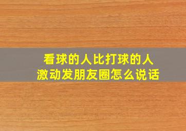 看球的人比打球的人激动发朋友圈怎么说话