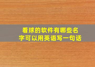 看球的软件有哪些名字可以用英语写一句话