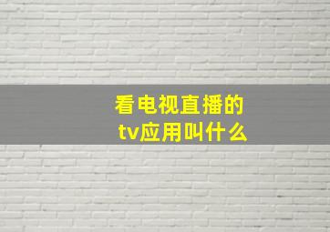 看电视直播的tv应用叫什么