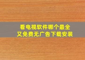 看电视软件哪个最全又免费无广告下载安装