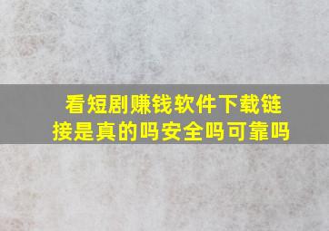 看短剧赚钱软件下载链接是真的吗安全吗可靠吗