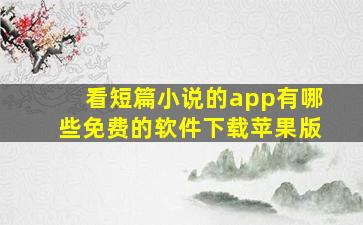 看短篇小说的app有哪些免费的软件下载苹果版