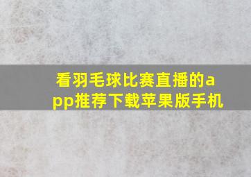 看羽毛球比赛直播的app推荐下载苹果版手机