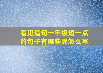 看见造句一年级短一点的句子有哪些呢怎么写