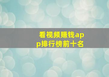 看视频赚钱app排行榜前十名