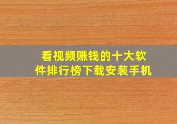 看视频赚钱的十大软件排行榜下载安装手机