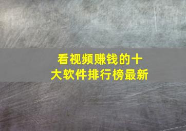 看视频赚钱的十大软件排行榜最新