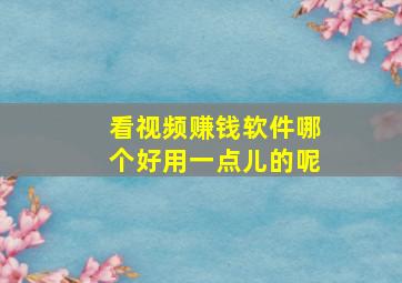 看视频赚钱软件哪个好用一点儿的呢