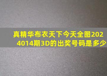 真精华布衣天下今天全图2024014期3D的出奖号码是多少