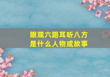 眼观六路耳听八方是什么人物或故事