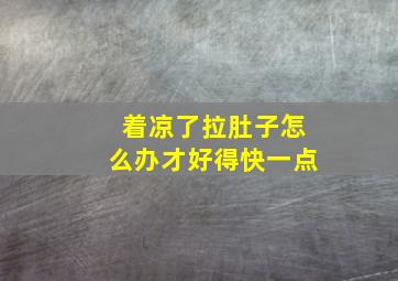 着凉了拉肚子怎么办才好得快一点