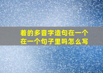 着的多音字造句在一个在一个句子里吗怎么写