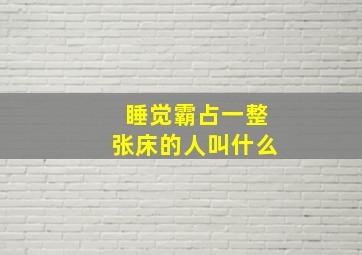 睡觉霸占一整张床的人叫什么