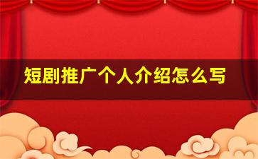 短剧推广个人介绍怎么写