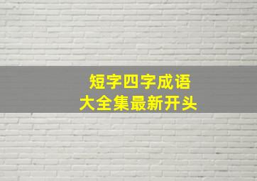 短字四字成语大全集最新开头