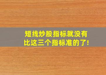 短线炒股指标就没有比这三个指标准的了!