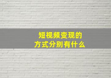 短视频变现的方式分别有什么