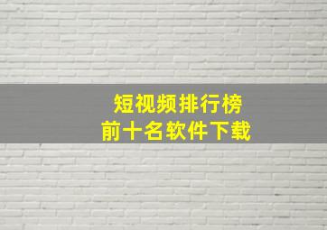 短视频排行榜前十名软件下载