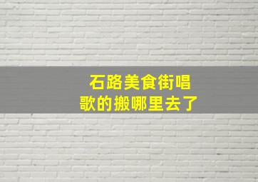 石路美食街唱歌的搬哪里去了