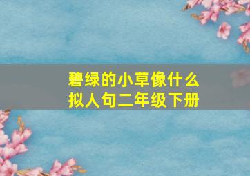 碧绿的小草像什么拟人句二年级下册