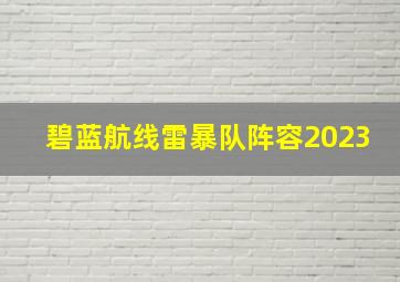 碧蓝航线雷暴队阵容2023