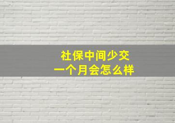 社保中间少交一个月会怎么样