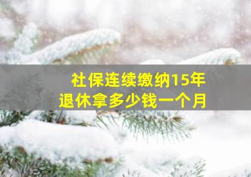 社保连续缴纳15年退休拿多少钱一个月