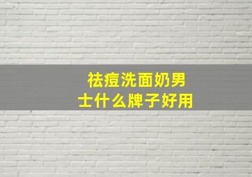 祛痘洗面奶男士什么牌子好用