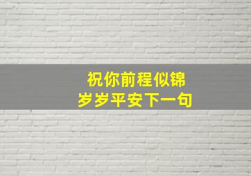 祝你前程似锦岁岁平安下一句