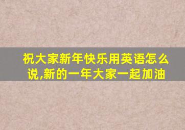 祝大家新年快乐用英语怎么说,新的一年大家一起加油