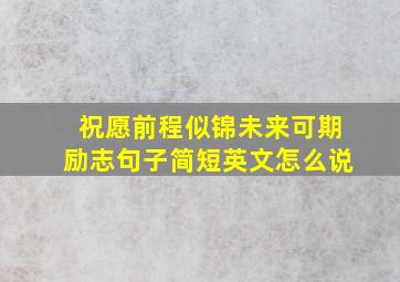 祝愿前程似锦未来可期励志句子简短英文怎么说