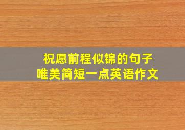 祝愿前程似锦的句子唯美简短一点英语作文