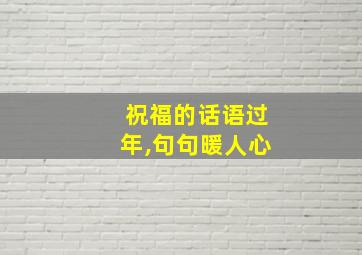 祝福的话语过年,句句暖人心