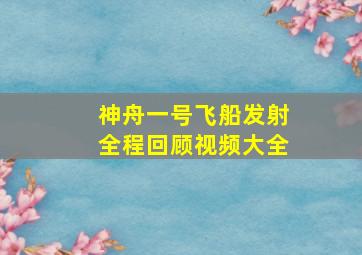 神舟一号飞船发射全程回顾视频大全