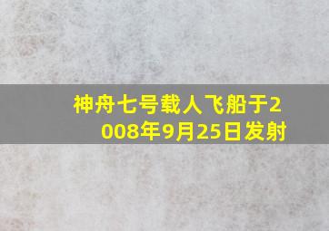 神舟七号载人飞船于2008年9月25日发射