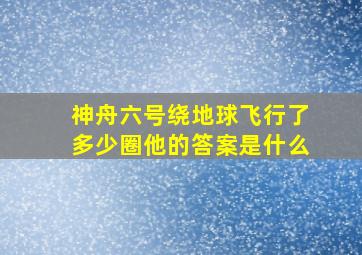 神舟六号绕地球飞行了多少圈他的答案是什么