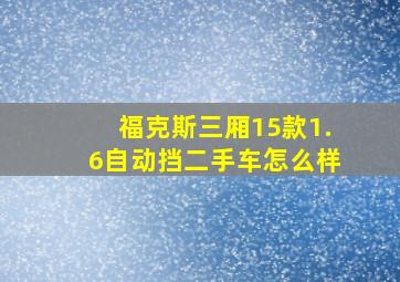 福克斯三厢15款1.6自动挡二手车怎么样