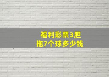 福利彩票3胆拖7个球多少钱