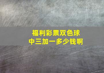 福利彩票双色球中三加一多少钱啊