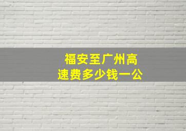 福安至广州高速费多少钱一公