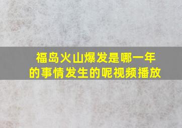 福岛火山爆发是哪一年的事情发生的呢视频播放