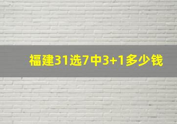 福建31选7中3+1多少钱