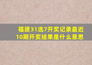 福建31选7开奖记录最近10期开奖结果是什么意思