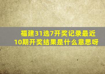 福建31选7开奖记录最近10期开奖结果是什么意思呀