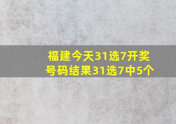 福建今天31选7开奖号码结果31选7中5个