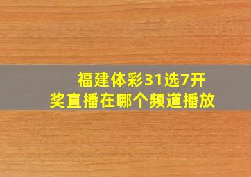 福建体彩31选7开奖直播在哪个频道播放